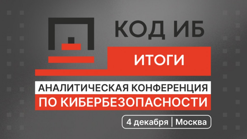 Главная аналитическая конференция по кибербезопасности «Код ИБ ИТОГИ» Главная аналитическая конференция по кибербезопасности «Код ИБ ИТОГИ»