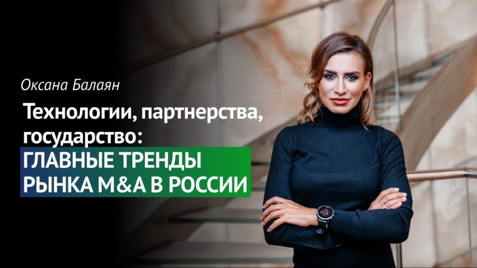 #Трансформа1: Оксана Балаян, основатель BALAYAN GROUP, о главных трендах рынка M&A в России - виде