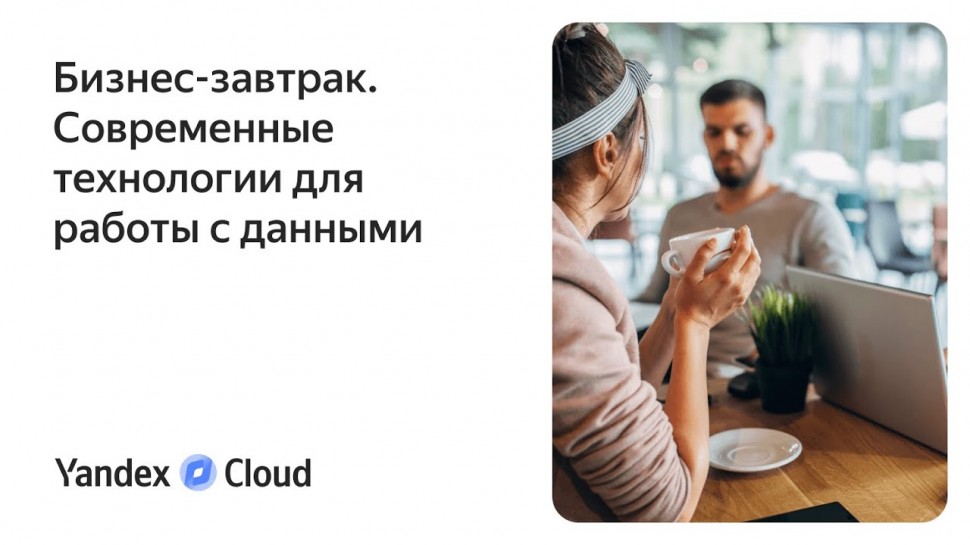 Yandex.Cloud: Бизнес-завтрак. Современные технологии для работы с данными - видео