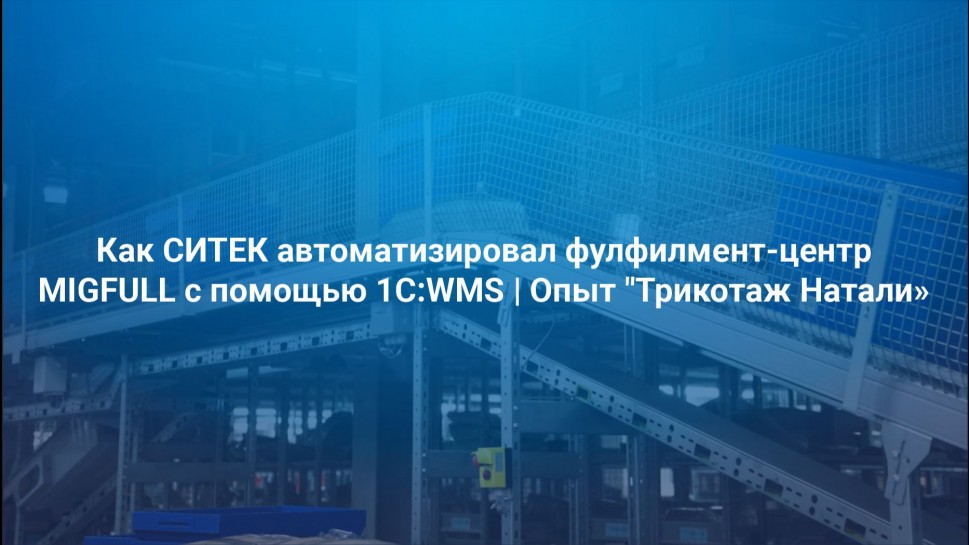 СИТЕК.WMS: Как СИТЕК автоматизировал фулфилмент-центр MIGFULL с помощью 1С:WMS. Опыт "Трикотаж Натал