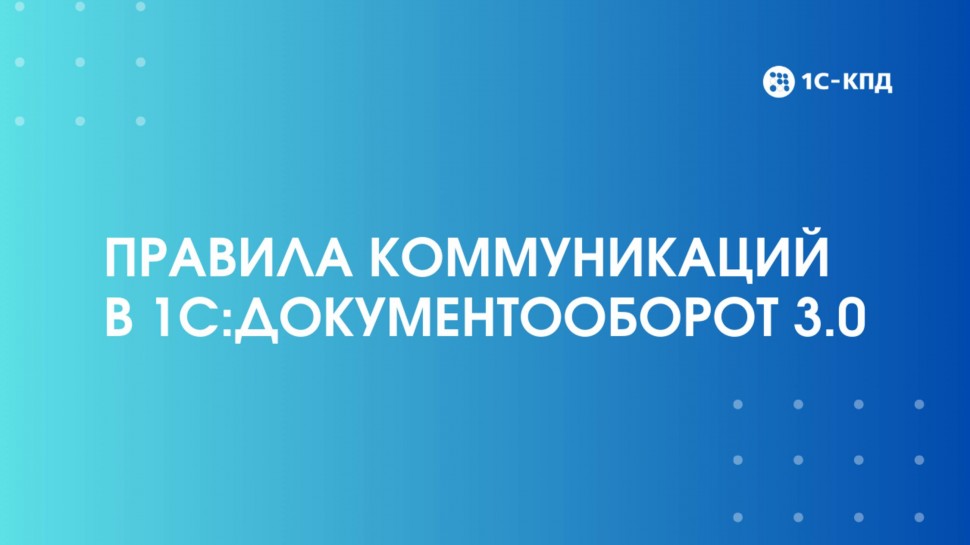 1С-КПД: Правила коммуникаций в 1С:Документооборот 3.0 - видео