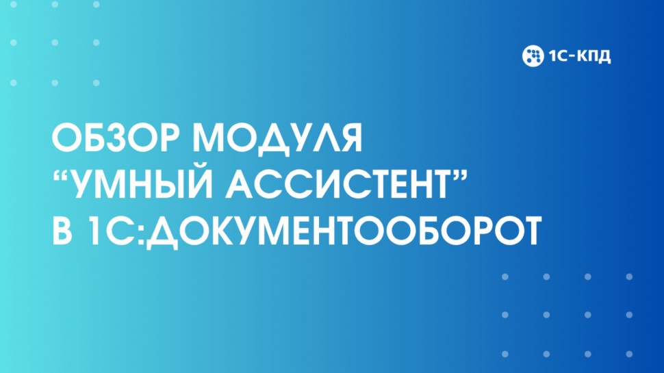 1С-КПД: Модуль "Умный ассистент" для 1С:Документооборот - видео