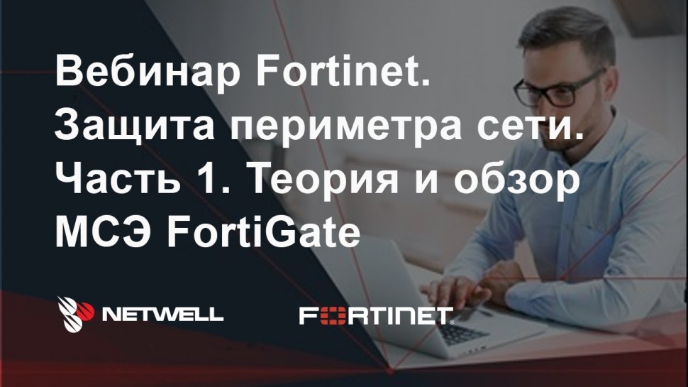 Fortinet: Защита периметра сети. Часть 1. Теория и обзор МСЭ FortiGate. - видео