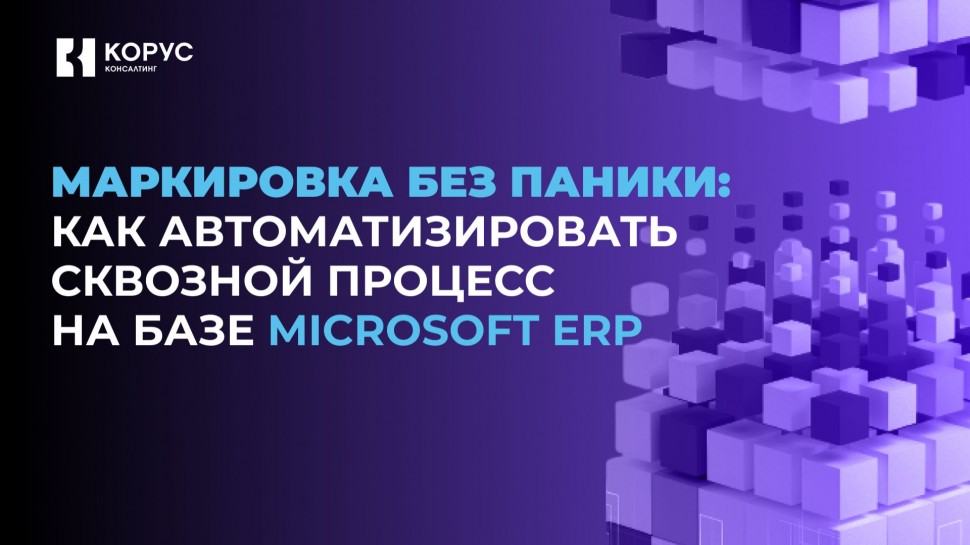 ​КОРУС Консалтинг: Вебинар «Маркировка без паники: как автоматизировать сквозной процесс на базе Mic