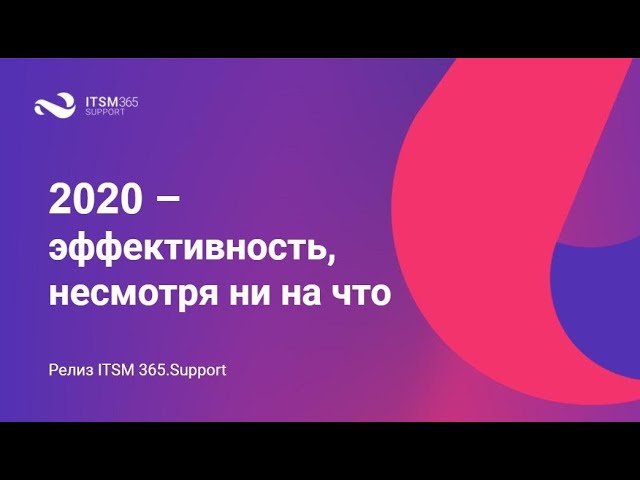 Релиз ITSM 365.Support: 2020 – эффективность, несмотря ни на что