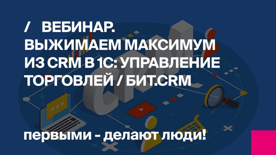 ВЕБИНАР / Выжимаем максимум из CRM в 1С:Управление Торговлей / БИТ.CRM