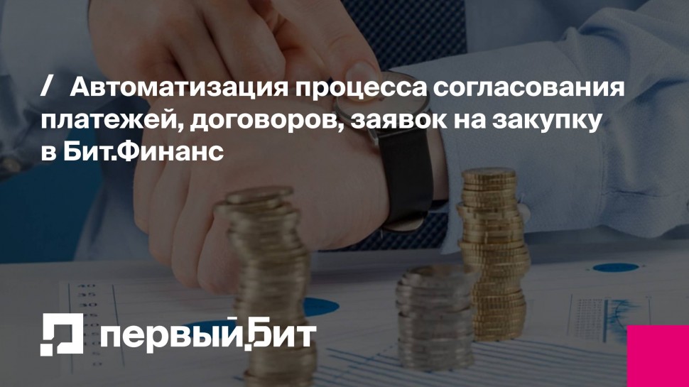 Первый Бит: Автоматизация процесса согласования платежей, договоров, заявок на закупку в Бит.Финанс