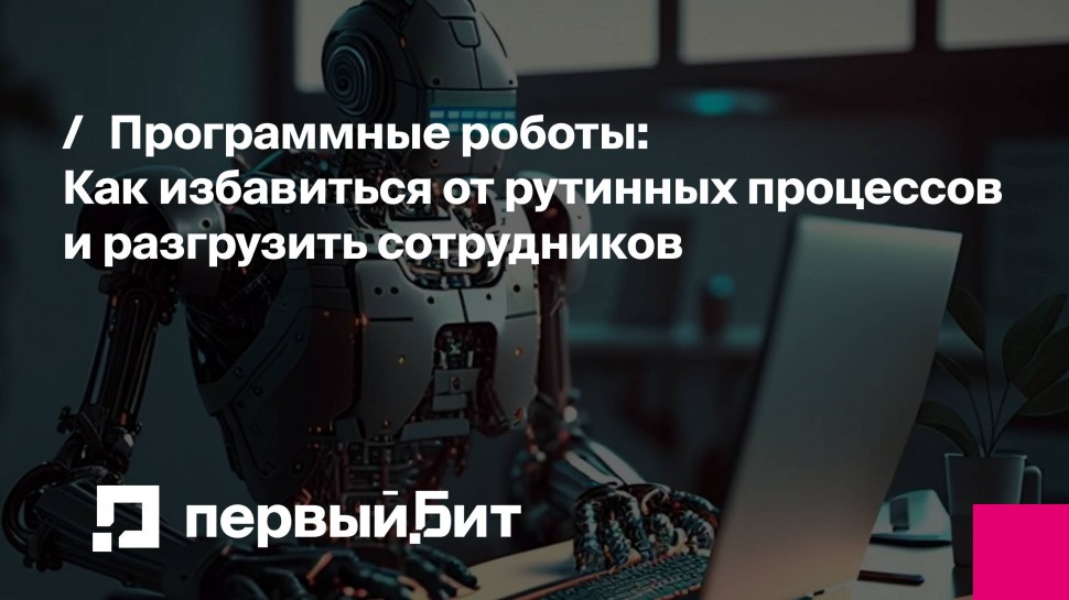 Первый Бит: Программные роботы: как избавиться от рутинных процессов и разгрузить сотрудников | - в