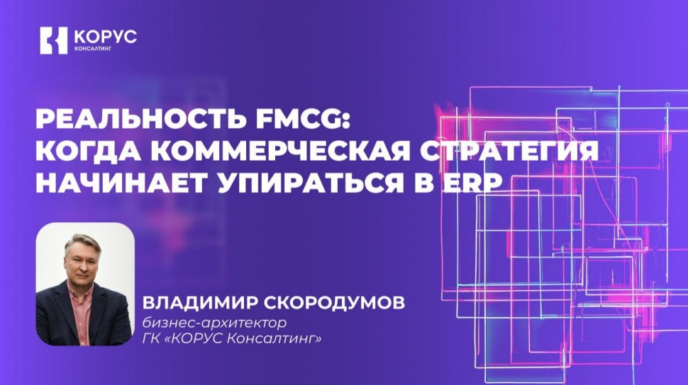 ​КОРУС Консалтинг: Вебинар &laquo;Реальность FMCG: когда коммерческая стратегия начинает упираться в ERP&raquo; 