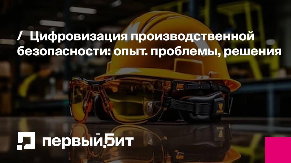 Первый Бит: Цифровизация производственной безопасности: опыт. проблемы, решения | - видео