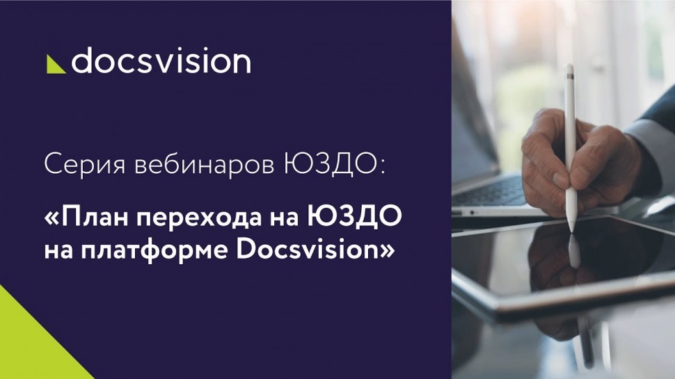 Docsvision: Серия вебинаров ЮЗДО. Вебинар 3: «План перехода на ЮЗДО на платформе Docsvision»