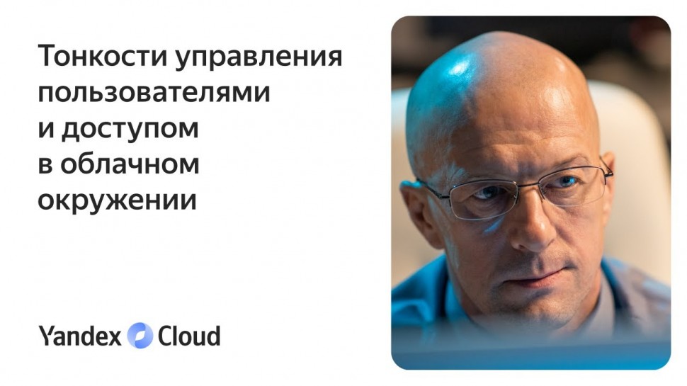 Yandex.Cloud: Тонкости управления пользователями и доступом в облачном окружении - видео