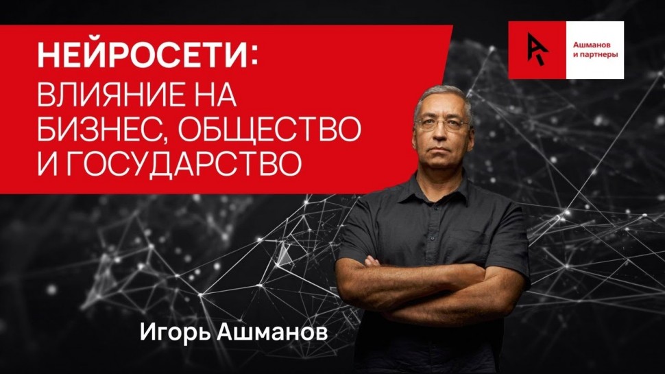 Доклад Игоря Ашманова о влиянии нейросетей на сферу IT, государство, общество и бизнес
