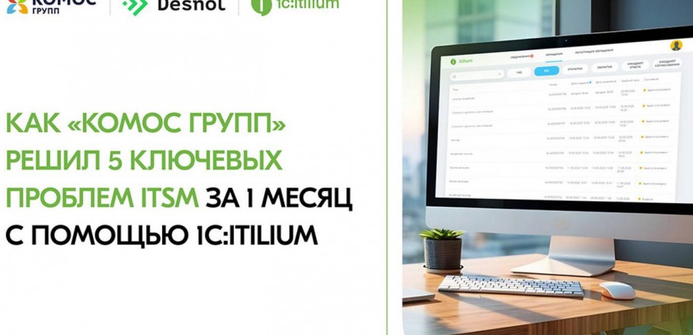 Деснол Со​фт: Как «Комос Групп» решил 5 ключевых проблем ITSM за 1 месяц с помощью 1С:ITILIUM -видио