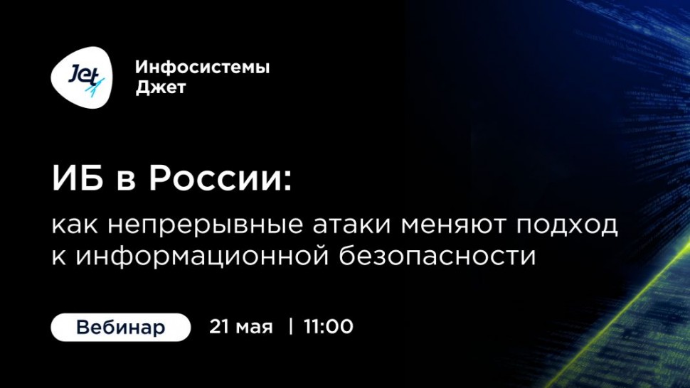 Инфосистемы Джет: Вебинар &laquo;ИБ в России: как непрерывные атаки меняют подход к информационной безопас