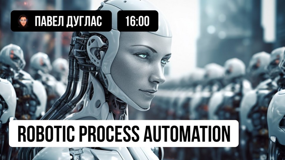 RPA: Robotic Process Automation (RPA) и способы заработать на Автоматизации | Павел Дуглас - видео