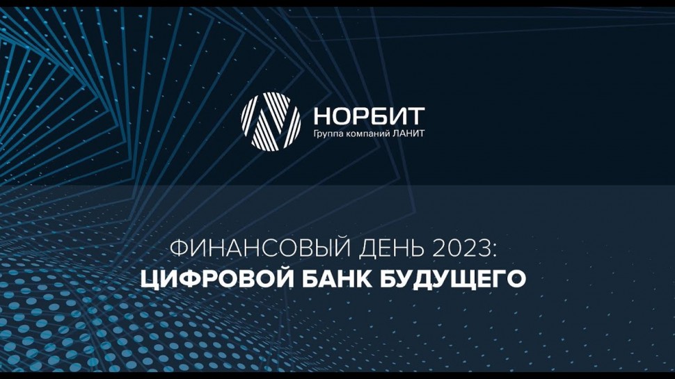 НОРБИТ: Финансовый день 2023: цифровой банк будущего, часть 1 - видео