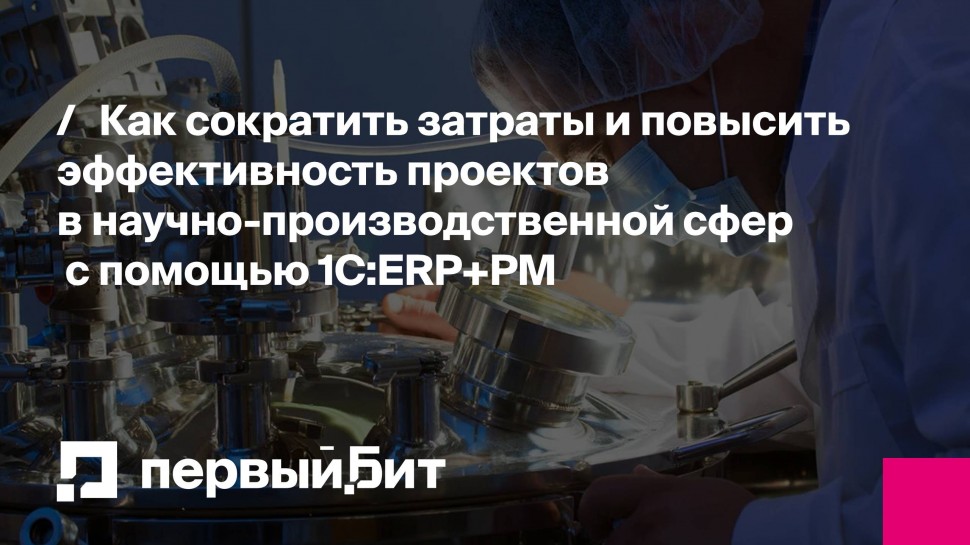 Первый Бит: Как сократить затраты и повысить эффективность проектов в научно-производственной сфере