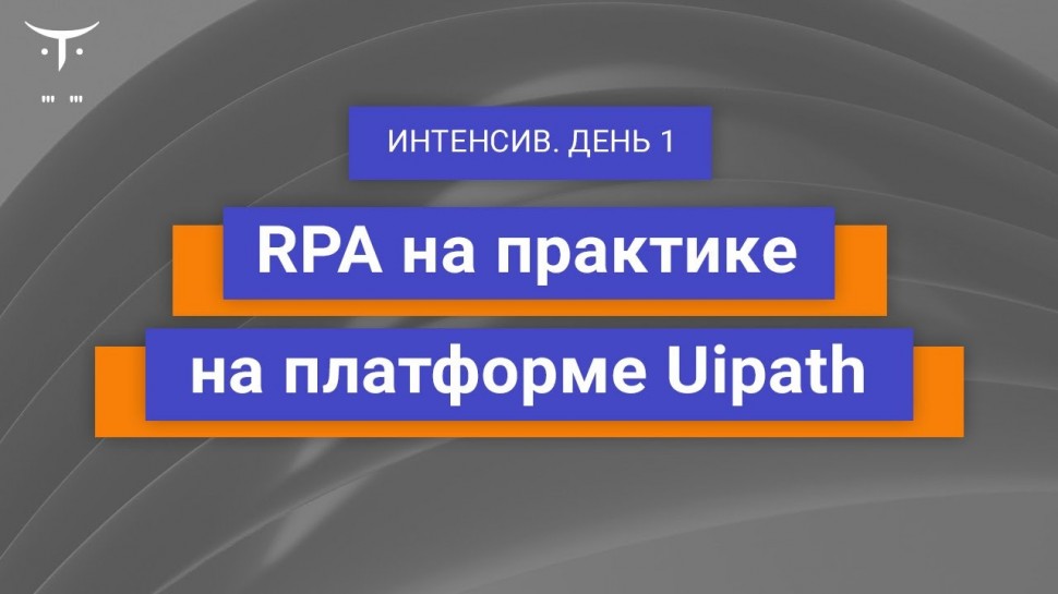 RPA: Демо-занятие курса «Разработчик программных роботов (RPA) на базе UiPath и PIX». День 1 - видео