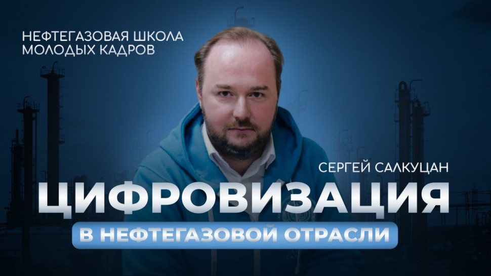 Цифровизация: С.В. Салкуцан "Цифровизация в нефтегазовой отрасли" - видео