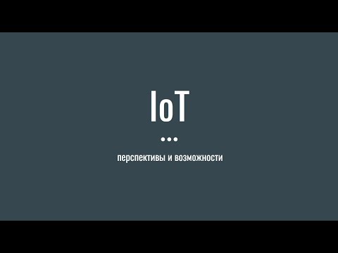 Разработка iot: Стрим. IoT Перспективы и возможности. Перезалив для подписчиков канала без комментар