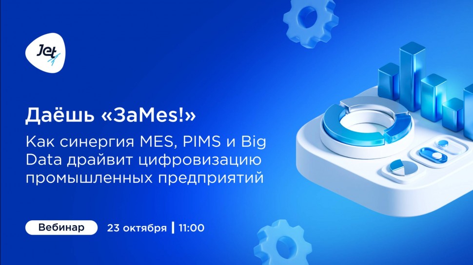 Инфосистемы Джет: Даёшь «ЗаMes!», или Как синергия MES, PIMS и Big Data драйвит цифровизацию промышл