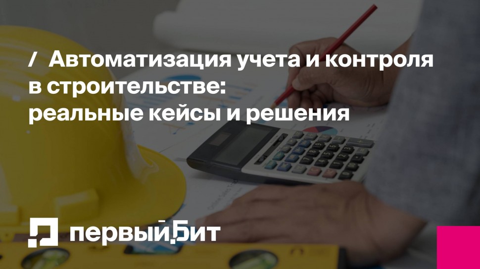 Первый Бит: Автоматизация учета и контроля в строительстве: реальные кейсы и решения - видео