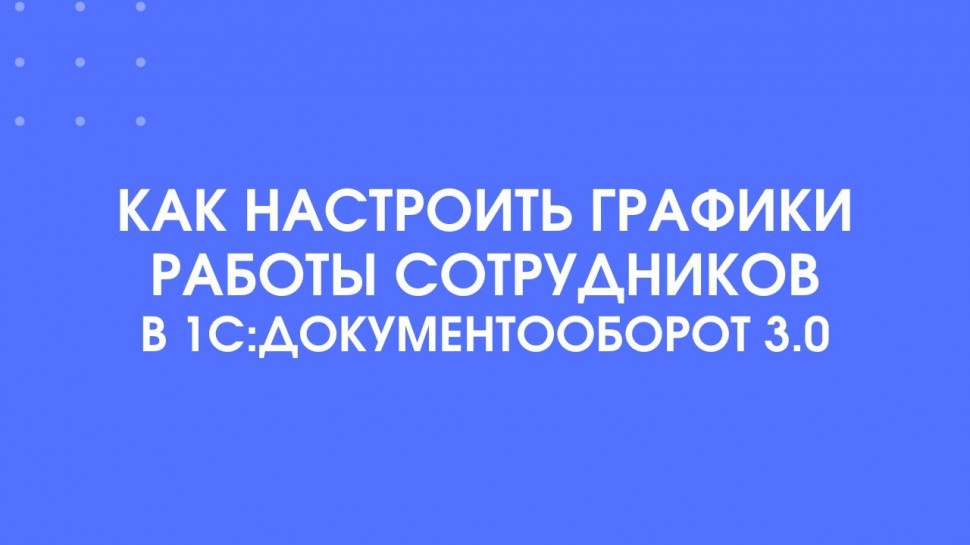 1С-КПД: 339 - Как настроить графики работы сотрудников в 1С:Документооборот 3.0 - видео