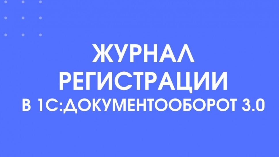 1С-КПД: 359 - Для чего нужен журнал регистрации в 1С:Документооборот 3.0 - видео