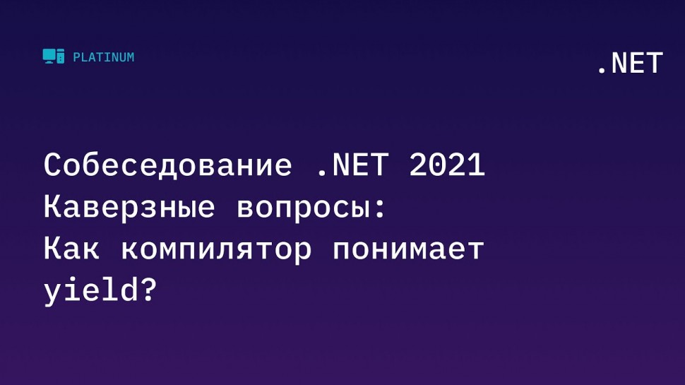 C#: Собеседование .NET 2021. Каверзные вопросы: Как компилятор понимает yield? - видео