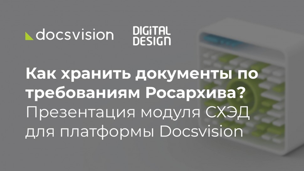 Docsvision: Как хранить документы по требованиям Росархива? Презентация модуля СХЭД для платформы Do