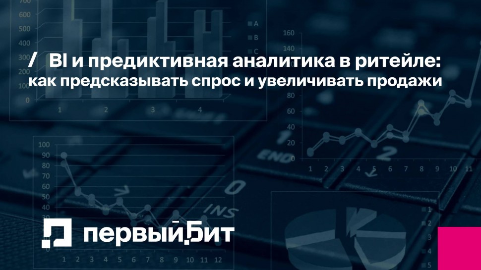 Первый Бит: BI и предиктивная аналитика в ритейле: как предсказывать спрос и увеличивать продажи на 
