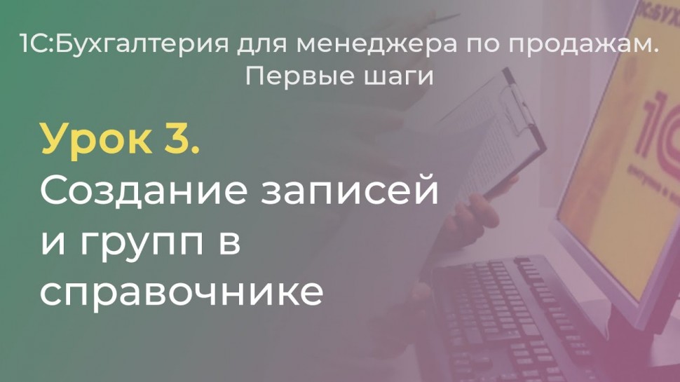 Разработка 1С: 1С:Бухгалтерия для менеджера по продажам. Урок 3. Создание записей и групп в справочн