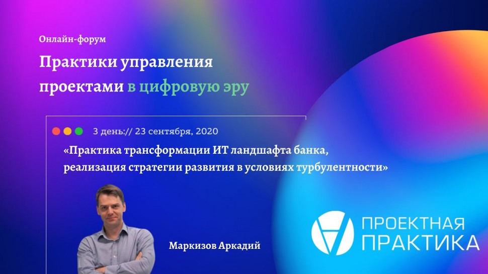 Проектная ПРАКТИКА: А. Маркизов. Практика трансформации IT-ландшафта банка, стратегии развития в усл