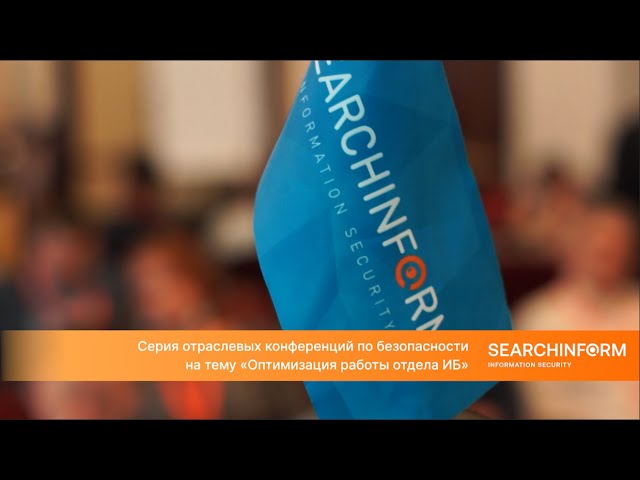 СёрчИнформ: «СёрчИнформ» проведет серию конференций для ИБ-директоров - видео