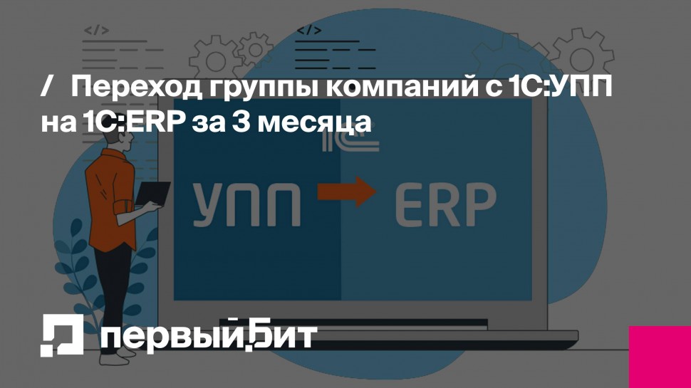 Первый Бит: Переход группы компаний с 1С:УПП на 1С:ERP за 3 месяца | - видео