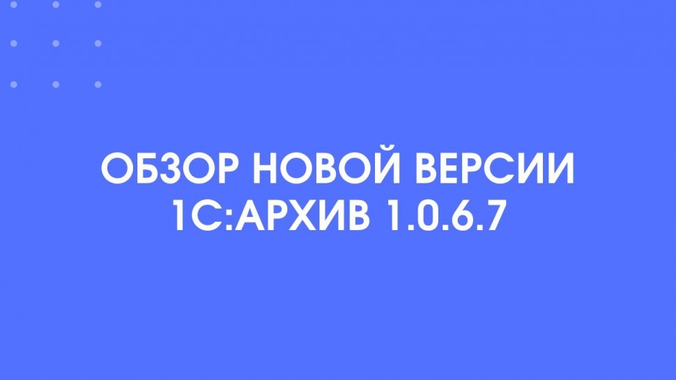 1С-КПД: 409 - Обзор новой версии 1С:Архив 1.0.6.7 - видео