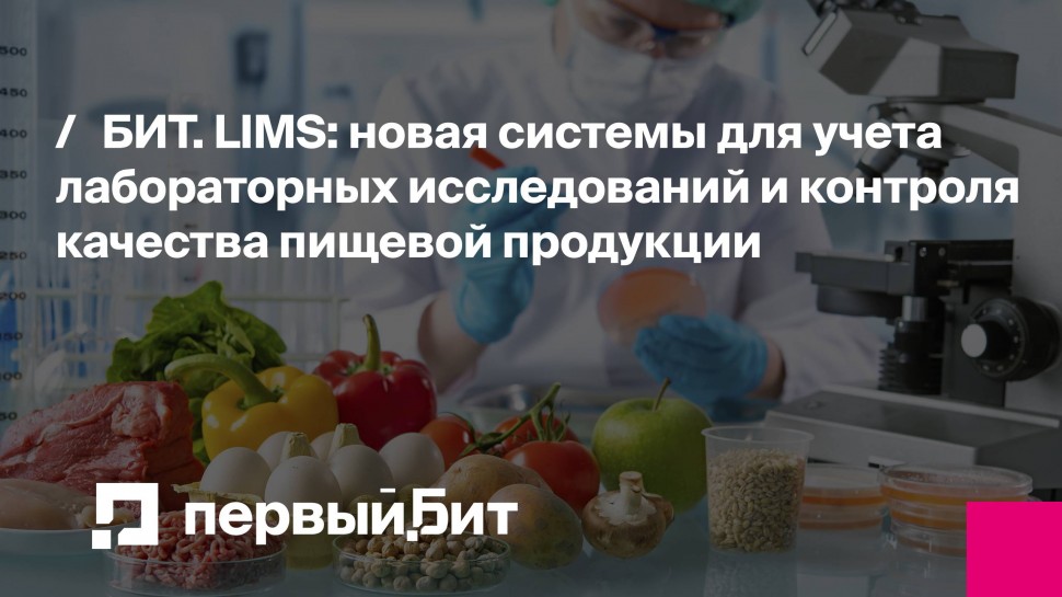 Первый Бит: БИТ. LIMS: новая системы для учета лабораторных исследований и контроля качества пищевой
