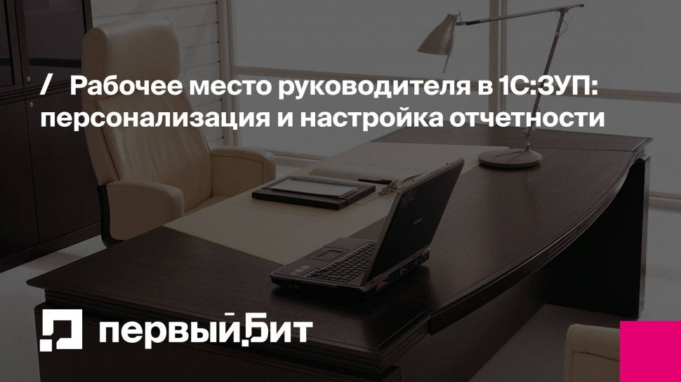 Первый Бит: Рабочее место руководителя в 1С:ЗУП: персонализация и настройка отчетности | - видео