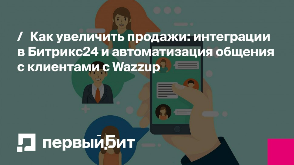 Первый Бит: Как увеличить продажи: интеграции в Битрикс24 и автоматизация общения с клиентами с Wazz