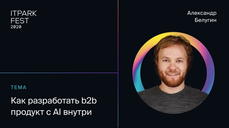 ITPARK FEST 2020: Александр Белугин — Как разработать b2b продукт с AI внутри