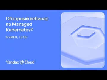Yandex.Cloud: Обзорный вебинар о Yandex Managed Service for Kubernetes® - видео