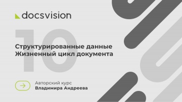 Docsvision: 10. Что такое СЭД и как её внедрять? Работа со структурированными данными. Жизненный цик