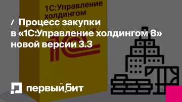Первый Бит: Процесс закупки в «1С:Управление холдингом 8» новой версии 3.3 | - видео