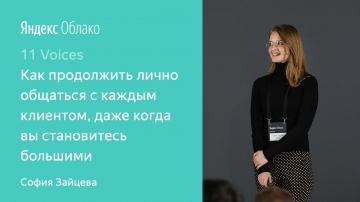Yandex.Cloud: 3. Как продолжить лично общаться с клиентами, если вы становитесь большими. София Зайц