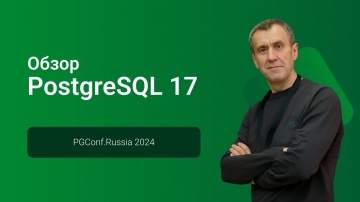 Postgres Professional: Обзор PostgreSQL 17 — Павел Лузанов, конференция PGConf.СПб 2024