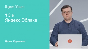Yandex.Cloud: 1С в Яндекс.Облаке. Опыт компании Протон - Денис Курманов - видео