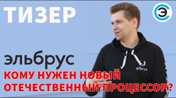 soel.ru: Тизер: Максим Горшенин (МЦСТ) о российских микропроцессорах "Эльбрус" и вычислительных комп