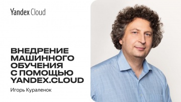 Yandex.Cloud: Внедрение машинного обучения с помощью Yandex.Cloud — Игорь Кураленок - видео