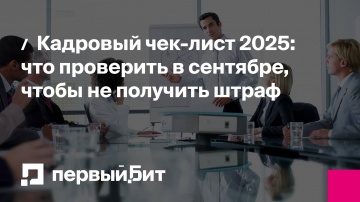 Первый Бит: Кадровый чек-лист 2025: что проверить в сентябре, чтобы не получить штраф | - видео